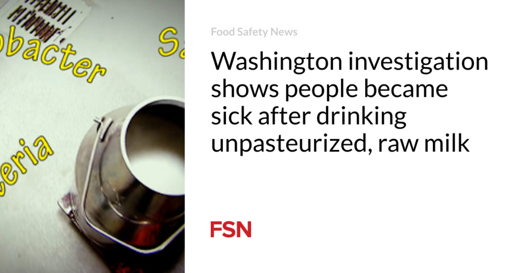 Washington investigation shows people became sick after drinking unpasteurized, raw milk